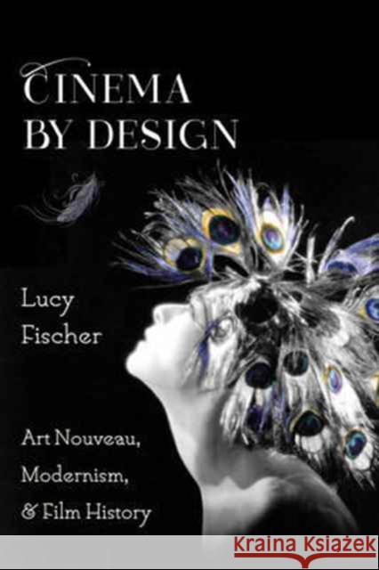 Cinema by Design: Art Nouveau, Modernism, and Film History Fischer, Lucy 9780231175036