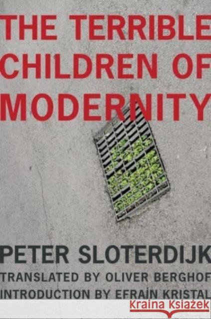 The Terrible Children of Modernity: An Antigenealogical Experiment Peter Sloterdijk 9780231175333 