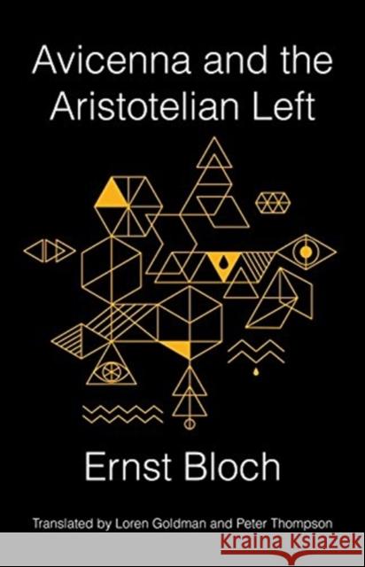 Avicenna and the Aristotelian Left Ernst Bloch Loren Goldman Peter Thompson 9780231175340 Columbia University Press