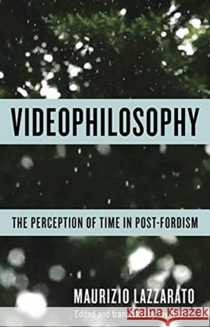 Videophilosophy: The Perception of Time in Post-Fordism Maurizio Lazzarato Jay Hetrick 9780231175388