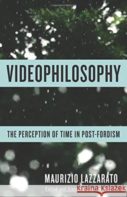 Videophilosophy: The Perception of Time in Post-Fordism Maurizio Lazzarato Jay Hetrick 9780231175395 Columbia University Press