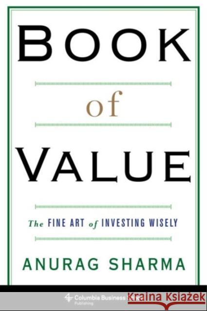 Book of Value: The Fine Art of Investing Wisely Sharma, Anurag 9780231175425 Columbia University Press