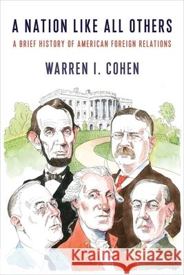 A Nation Like All Others: A Brief History of American Foreign Relations Cohen, Warren I. 9780231175661 Columbia University Press