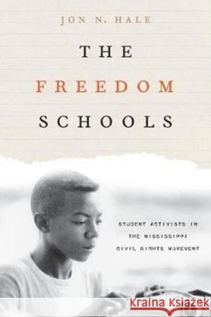 The Freedom Schools: Student Activists in the Mississippi Civil Rights Movement Jon Hale 9780231175692
