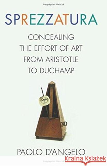 Sprezzatura: Concealing the Effort of Art from Aristotle to Duchamp D'Angelo, Paolo 9780231175821 Columbia University Press
