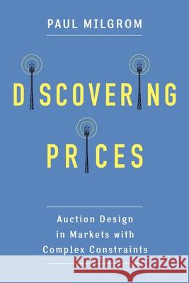 Discovering Prices: Auction Design in Markets with Complex Constraints Milgrom, Paul 9780231175982 John Wiley & Sons