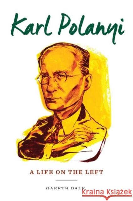 Karl Polanyi: A Life on the Left Dale, Gareth 9780231176088