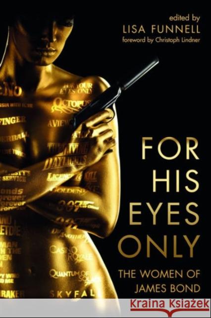 For His Eyes Only: The Women of James Bond Lisa Funnell 9780231176149 Wallflower Press