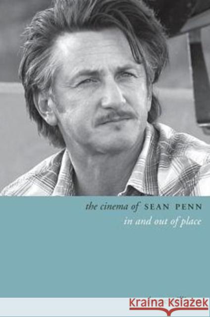 The Cinema of Sean Penn: In and Out of Place Deane Williams 9780231176255 Wallflower Press