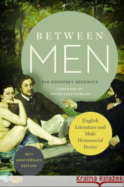 Between Men: English Literature and Male Homosocial Desire Sedgwick, Eve Kosofsky 9780231176293