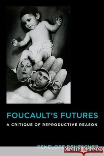 Foucault's Futures: A Critique of Reproductive Reason Deutscher, Penelope 9780231176415 John Wiley & Sons