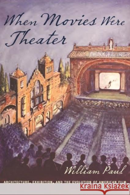 When Movies Were Theater: Architecture, Exhibition, and the Evolution of American Film Paul, William 9780231176576 John Wiley & Sons