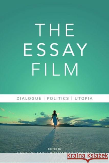 The Essay Film: Dialogue, Politics, Utopia Elizabeth Papazian Caroline Eades 9780231176941 Wallflower Press