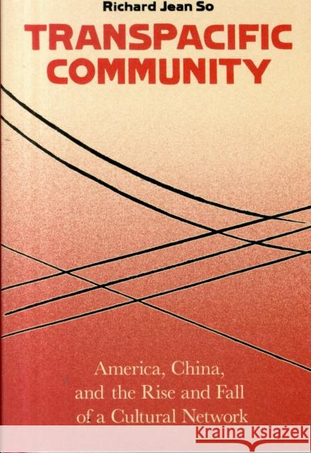 Transpacific Community: America, China, and the Rise and Fall of a Cultural Network So, Richard Jean 9780231176965