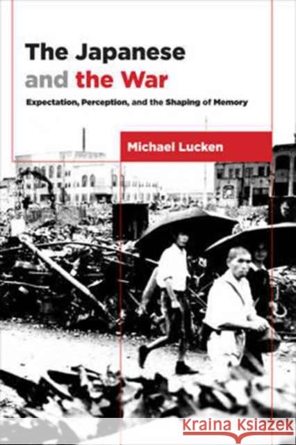 The Japanese and the War: From Expectation to Memory Lucken, Michael; Grimwade, Karen 9780231177023