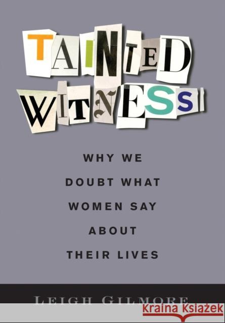 Tainted Witness: Why We Doubt What Women Say about Their Lives Leigh Gilmore 9780231177146 Columbia University Press