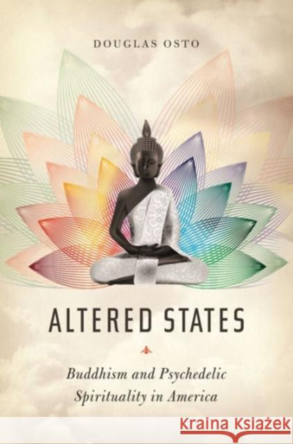 Altered States: Buddhism and Psychedelic Spirituality in America Douglas Osto 9780231177306 Columbia University Press