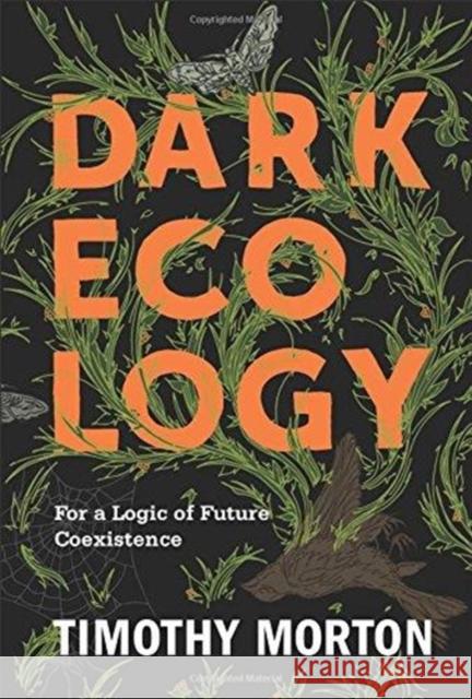 Dark Ecology: For a Logic of Future Coexistence Morton, Timothy 9780231177535