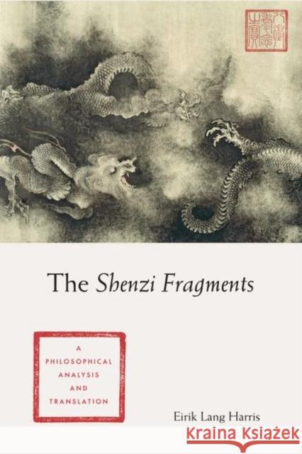 The Shenzi Fragments: A Philosophical Analysis and Translation Eirik Lang Harris 9780231177665 Columbia University Press