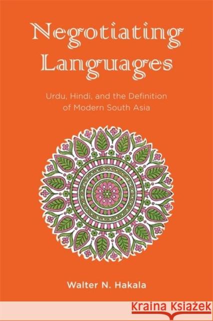 Negotiating Languages: Urdu, Hindi, and the Definition of Modern South Asia Walter N. Hakala 9780231178303 Columbia University Press