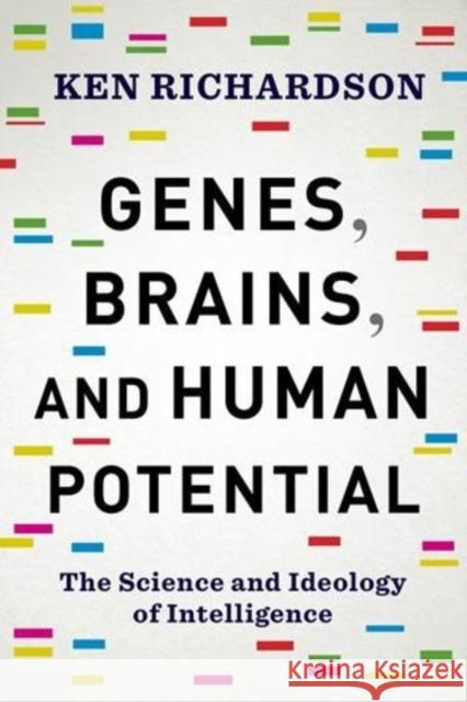 Genes, Brains, and Human Potential: The Science and Ideology of Intelligence Richardson, Ken 9780231178426 John Wiley & Sons