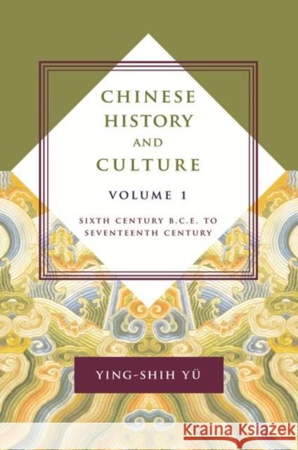Chinese History and Culture: Sixth Century B.C.E. to Seventeenth Century, Volume 1 Yü, Ying-Shih 9780231178587 Columbia University Press