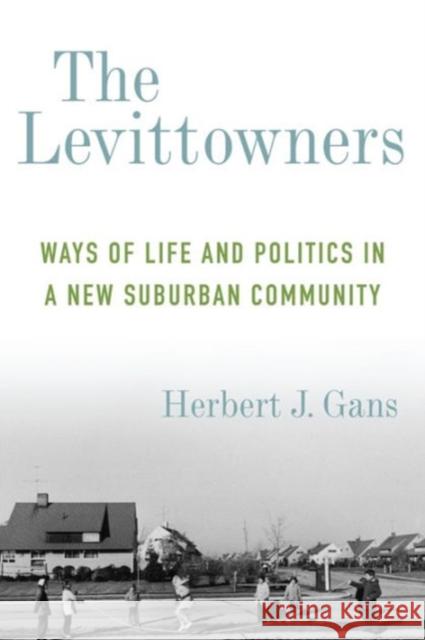 The Levittowners: Ways of Life and Politics in a New Suburban Community Herbert J. Gans Harvey Molotch 9780231178877