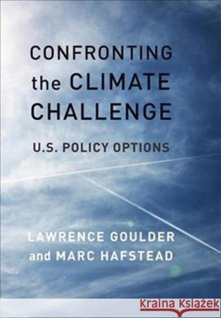 Confronting the Climate Challenge: U.S. Policy Options Lawrence H. Goulder Marc Hafstead 9780231179027
