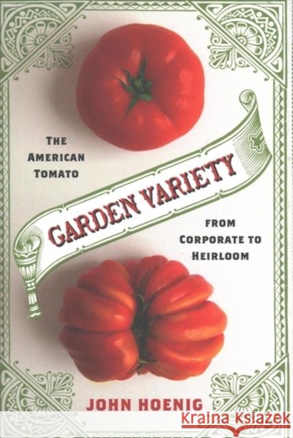 Garden Variety: The American Tomato from Corporate to Heirloom John Hoenig 9780231179089 Columbia University Press