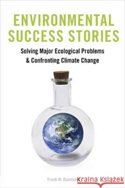 Environmental Success Stories: Solving Major Ecological Problems and Confronting Climate Change Dunnivant, Frank 9780231179188