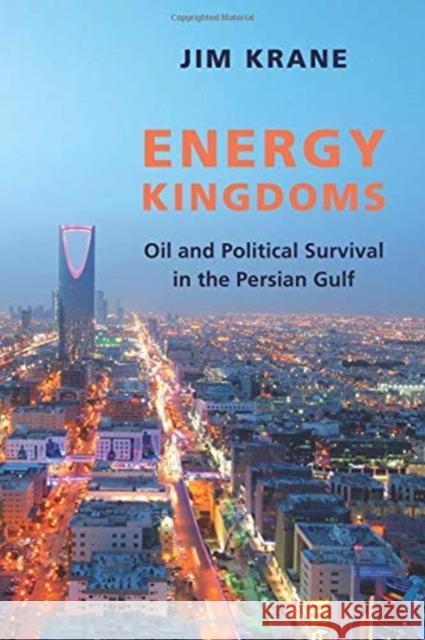 Energy Kingdoms: Oil and Political Survival in the Persian Gulf Jim Krane 9780231179300 Columbia University Press