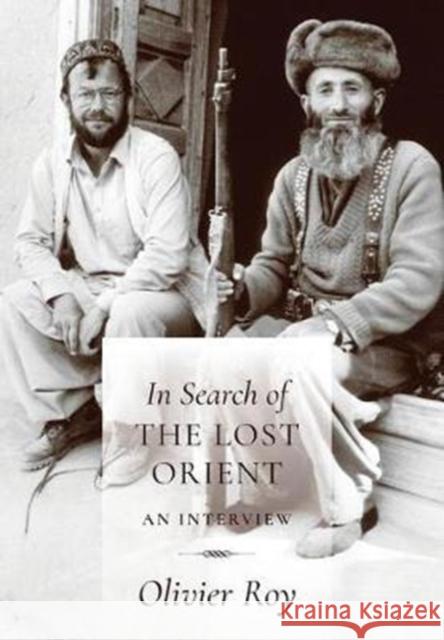 In Search of the Lost Orient: An Interview Roy, Olivier 9780231179348 Columbia University Press