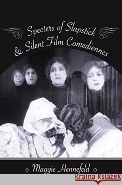 Specters of Slapstick and Silent Film Comediennes Maggie Hennefeld 9780231179461