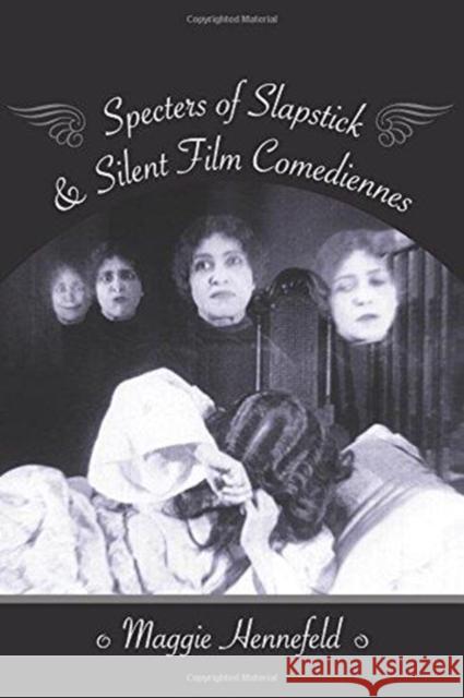 Specters of Slapstick and Silent Film Comediennes Maggie Hennefeld 9780231179478