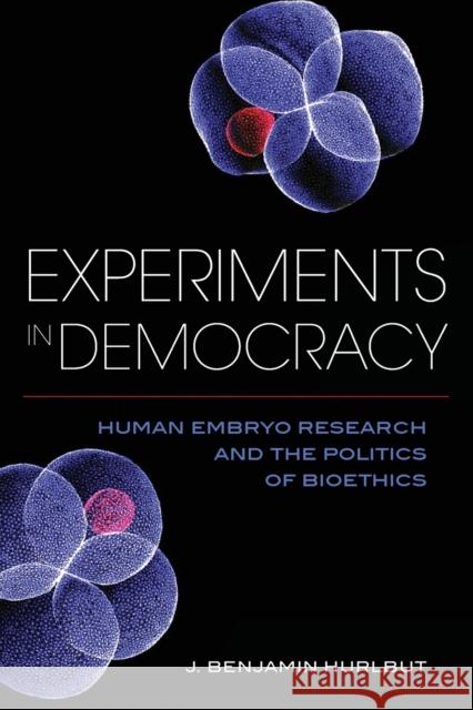 Experiments in Democracy: Human Embryo Research and the Politics of Bioethics  9780231179553 Columbia University Press