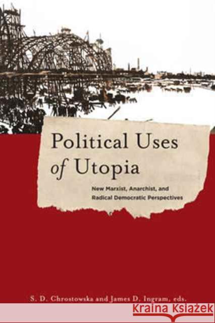 Political Uses of Utopia: New Marxist, Anarchist, and Radical Democratic Perspectives Chrostowska, S. 9780231179591 John Wiley & Sons