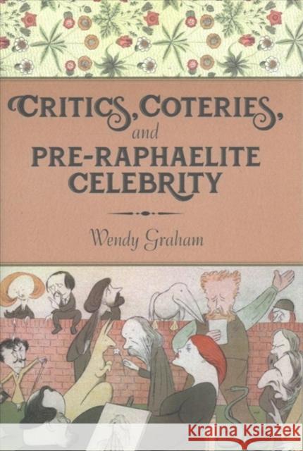 Critics, Coteries, and Pre-Raphaelite Celebrity Wendy Graham 9780231180207 Columbia University Press