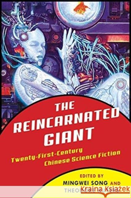 The Reincarnated Giant: An Anthology of Twenty-First-Century Chinese Science Fiction Mingwei Song Theodore Huters 9780231180238 Columbia University Press