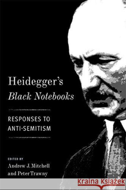 Heidegger's Black Notebooks: Responses to Anti-Semitism Andrew J. Mitchell Peter Trawny 9780231180443 Columbia University Press