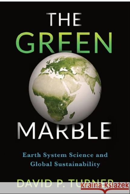 The Green Marble: Earth System Science and Global Sustainability David Turner 9780231180603