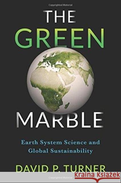 The Green Marble: Earth System Science and Global Sustainability David Turner 9780231180610