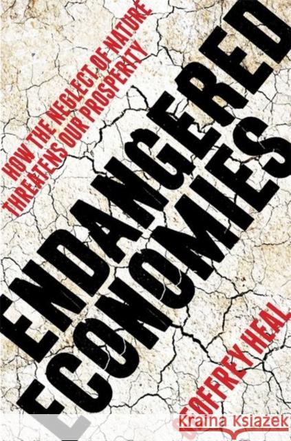Endangered Economies: How the Neglect of Nature Threatens Our Prosperity Heal, Geoffrey 9780231180849