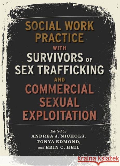 Social Work Practice with Survivors of Sex Trafficking and Commercial Sexual Exploitation Andrea Nichols Tonya Edmond Erin Heil 9780231180924 Columbia University Press
