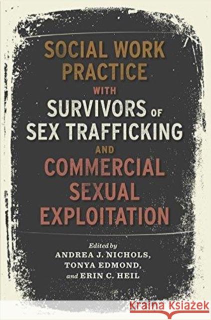 Social Work Practice with Survivors of Sex Trafficking and Commercial Sexual Exploitation Andrea Nichols Tonya Edmond Erin Heil 9780231180931 Columbia University Press