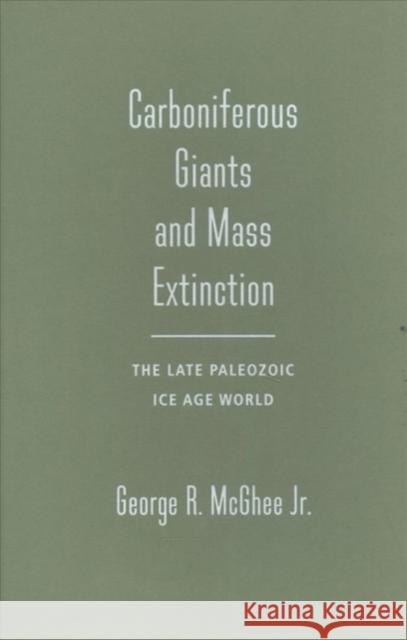 Carboniferous Giants and Mass Extinction: The Late Paleozoic Ice Age World George McGhee 9780231180962 Columbia University Press