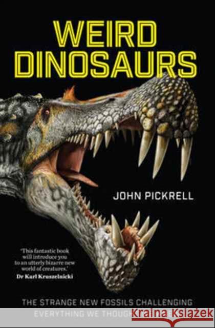 Weird Dinosaurs: The Strange New Fossils Challenging Everything We Thought We Knew Pickrell, John 9780231180986 John Wiley & Sons