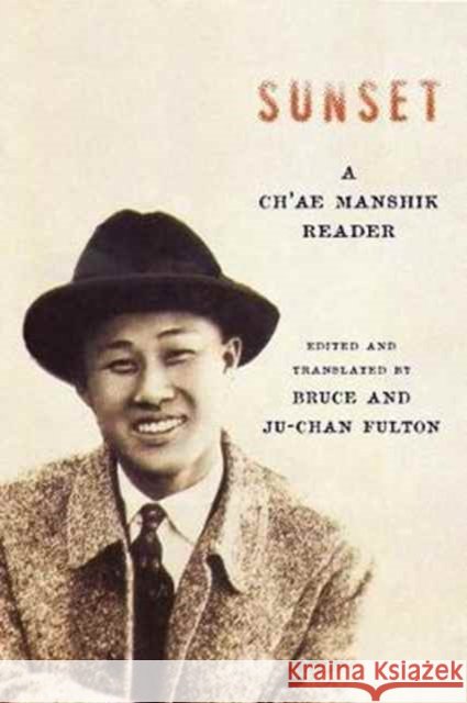 Sunset: A Ch'ae Manshik Reader Ch`ae, Manshik; Fulton, Bruce; Fulton, Ju–chan 9780231181013