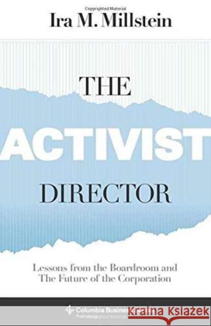The Activist Director: Lessons from the Boardroom and the Future of the Corporation Millstein, Ira 9780231181341
