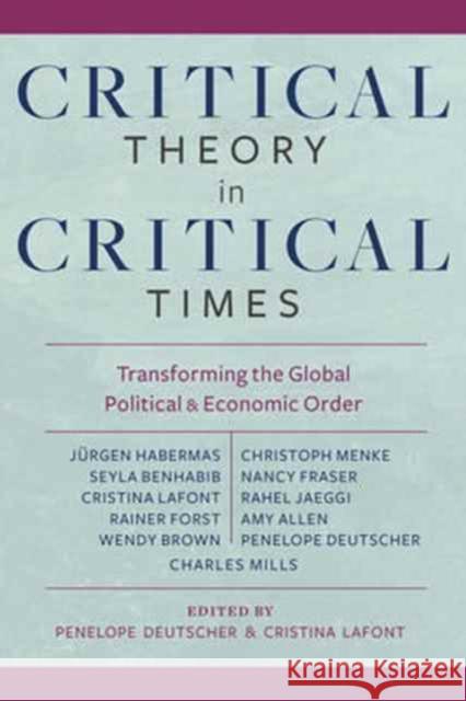 Critical Theory in Critical Times: Transforming the Global Political and Economic Order Deutscher, Penelope; Lafont, Cristina 9780231181501