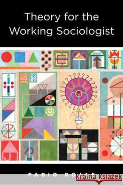 Theory for the Working Sociologist Rojas, Fabio 9780231181648